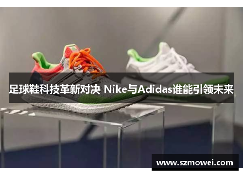 足球鞋科技革新对决 Nike与Adidas谁能引领未来