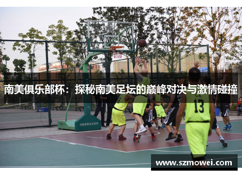 南美俱乐部杯：探秘南美足坛的巅峰对决与激情碰撞