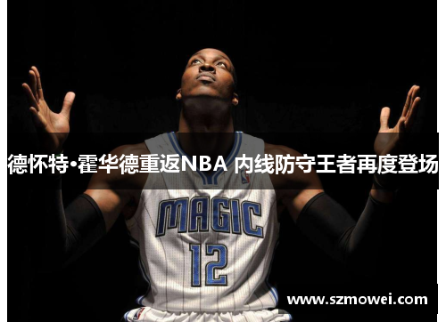 德怀特·霍华德重返NBA 内线防守王者再度登场