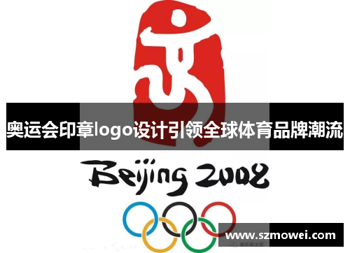 奥运会印章logo设计引领全球体育品牌潮流